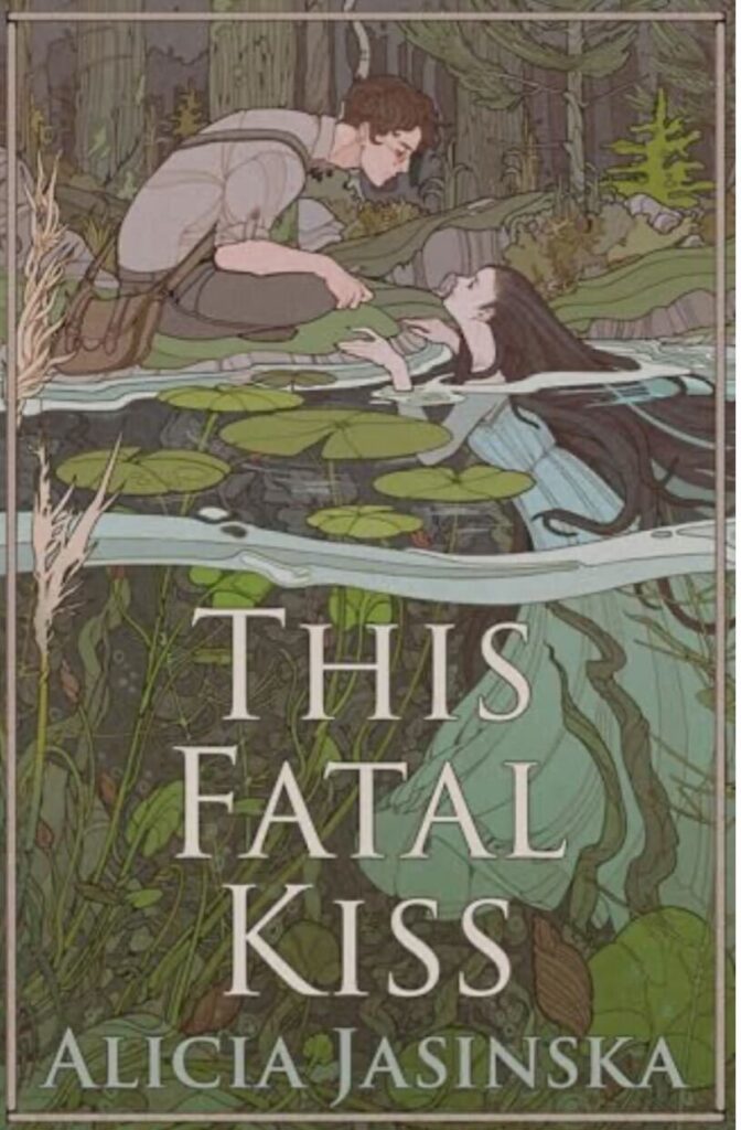 This Fatal Kiss by Alicia Jasinska. An illustrated cover with muted, washed out colors. A young man crouches beside a body of water with lily pads. A woman in a long dress with long dark hair is in the water, her hands perched at the bank, looking up at him.