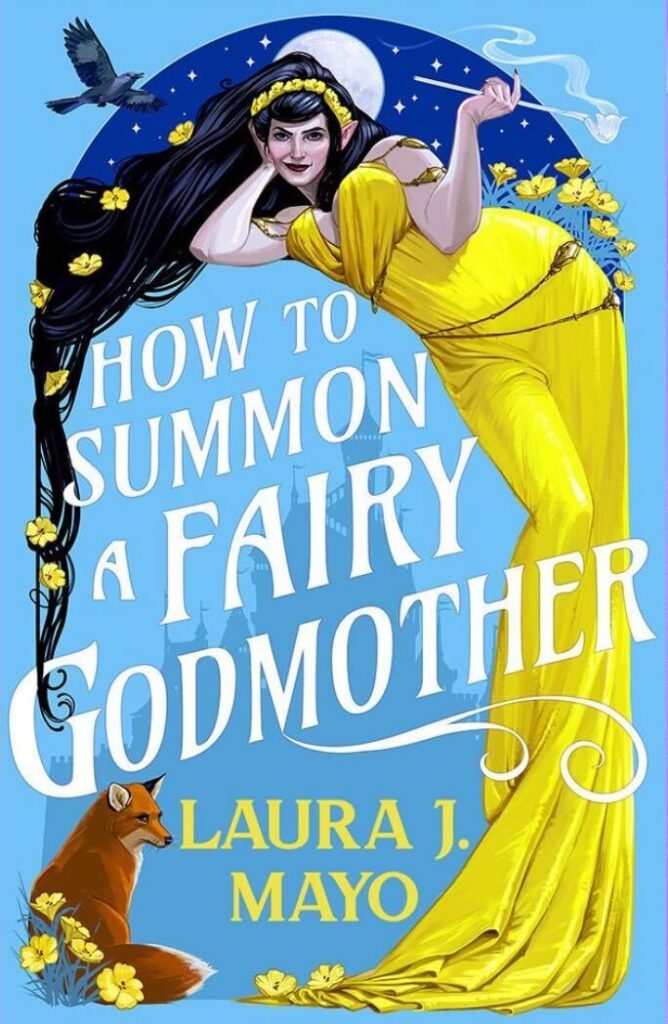 How to Summon a Fairy Godmother by Laura J. Mayo. The title is in the middle of the baby blue cover. A woman in a long, grecian yellow dress leans against the text. She has long dark hair with yellow flowers. A dark night sky and full moon are behind her head. A fox sits at the bottom left corner.