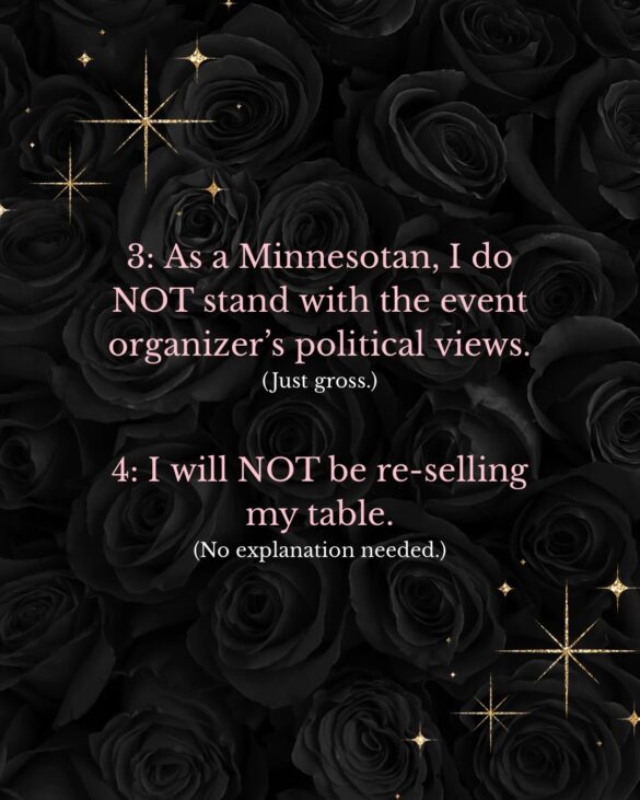 As a Minnesotan, I do NOT stand with the event organizer's political views (just gross)
4. I will NOT be reselling my table no explanation needed