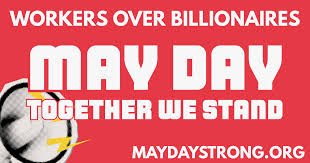 White letters on red background say "workers over billionaires, May Day, together we stand, maydaystrong.org