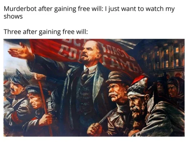 A meme that reads: Murderbot after gaining free will: I just want to watch my shows. Three after gaining free will: It's a piece of propaganda showing Lenin gesturing in front of a banner during the Russian Revolution, the meaning being that Three is freeing other SecUnits from their bondage.