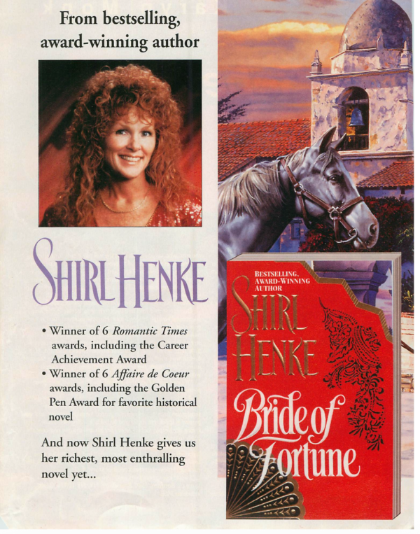 The cover is red with gold fans and motifs, and reads Bride of Fortune and Shirl Henke. There's a picture of the author in the corner, who is wearing a red sparkly top and her hair is curly and red? I think it's red. The text beneath reads: Winner of 6 Romantic Times awards, including the Career Achievement Award • Winner of 6 Affaire de Coeur awards, including the Golden Pen Award for favorite historical novel And now Shirl Henke gives us her richest, most enthralling novel yet... MOST IMPORTANT: The horse is grey with a brown leather harness, and is standing in front of a square church tower with a bell. 